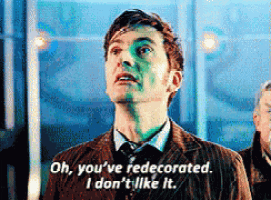 GIF of David Tennant as Doctor Who, saying 'Oh, you've redecorated. I don't like it.'